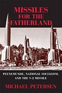 Missiles for the Fatherland : Peenemunde, National Socialism, and the V-2 Missile (Hardcover)