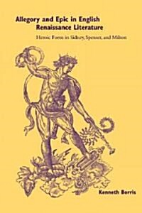 Allegory and Epic in English Renaissance Literature : Heroic Form in Sidney, Spenser, and Milton (Paperback)