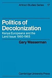 Politics of Decolonization : Kenya Europeans and the Land Issue 1960–1965 (Paperback)