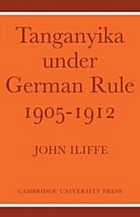 Tanganyika Under German Rule 1905–1912 (Paperback)