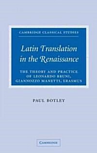 Latin Translation in the Renaissance : The Theory and Practice of Leonardo Bruni, Giannozzo Manetti and Desiderius Erasmus (Paperback)