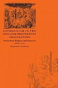 Catholicism in the English Protestant Imagination : Nationalism, Religion, and Literature, 1660–1745 (Paperback)