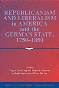 Republicanism and Liberalism in America and the German States, 1750–1850 (Paperback)
