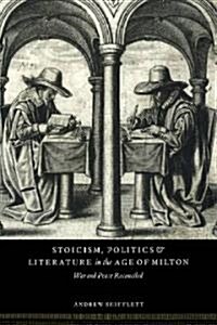 Stoicism, Politics and Literature in the Age of Milton : War and Peace Reconciled (Paperback)