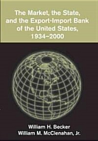 The Market, the State, and the Export-Import Bank of the United States, 1934–2000 (Paperback)