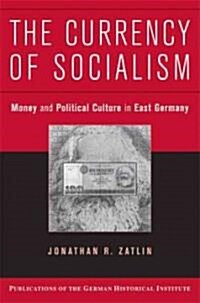 The Currency of Socialism : Money and Political Culture in East Germany (Paperback)