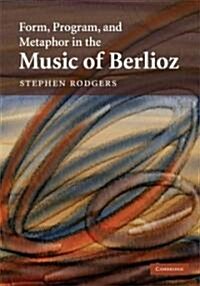 Form, Program, and Metaphor in the Music of Berlioz (Hardcover)