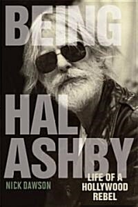 Being Hal Ashby: Life of a Hollywood Rebel (Hardcover)