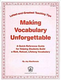 Making Vocabulary Unforgettable: A Quick-Reference Guide for Helping Students Build a Rich, Robust, Lifelong Vocabulary (Paperback)