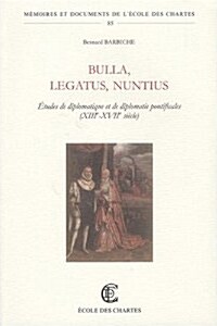 Bulla, Legatus, Nuntius: Etudes de Diplomatique Et de Diplomatie Pontificales (Xiiie-Xviie Siecle) (Paperback)