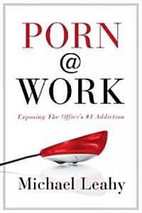 Porn @ Work: Exposing the Offices #1 Addiction (Paperback)