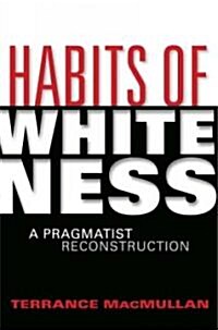 Habits of Whiteness: A Pragmatist Reconstruction (Paperback)