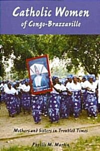 Catholic Women of Congo-Brazzaville: Mothers and Sisters in Troubled Times (Paperback)