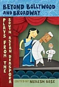 Beyond Bollywood and Broadway: Plays from the South Asian Diaspora (Paperback)