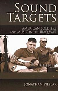 Sound Targets: American Soldiers and Music in the Iraq War (Paperback)