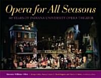 Opera for All Seasons: 60 Years of Indiana University Opera Theater (Hardcover)