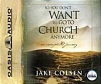 So You Dont Want to Go to Church Anymore: An Unexpected Journey (Audio CD)