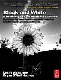 Black and White in Photoshop CS4 and Photoshop Lightroom : A Complete Integrated Workflow Solution for Creating Stunning Monochromatic Images in Photo (Paperback)