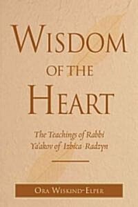 Wisdom of the Heart: The Teachings of Rabbi Yaakov of Izbica-Radzyn (Hardcover)