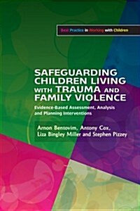 Safeguarding Children Living with Trauma and Family Violence : Evidence-based Assessment, Analysis and Planning Interventions (Paperback)