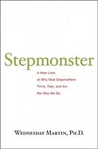 Stepmonster: A New Look at Why Real Stepmothers Think, Feel, and Act the Way We Do (Hardcover)