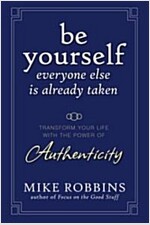Be Yourself, Everyone Else Is Already Taken: Transform Your Life with the Power of Authenticity (Hardcover)