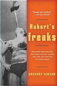 Huberts Freaks: The Rare-Book Dealer, the Times Square Talker, and the Lost Photos of Diane Arbus (Paperback)