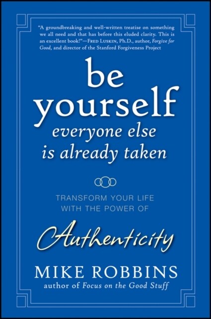 Be Yourself, Everyone Else Is Already Taken: Transform Your Life with the Power of Authenticity (Hardcover)