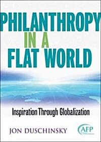 Philanthropy in a Flat World: Inspiration Through Globalization (Hardcover)
