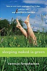 Sleeping Naked Is Green: How an Eco-Cynic Unplugged Her Fridge, Sold Her Car, and Found Love in 366 Days (Paperback)