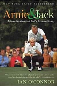 Arnie and Jack: Palmer, Nicklaus, and Golfs Greatest Rivalry (Paperback)