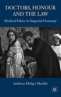 Doctors, Honour and the Law : Medical Ethics in Imperial Germany (Hardcover)