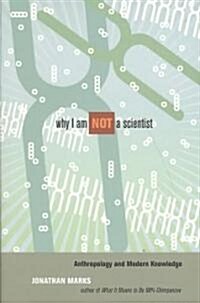 Why I Am Not a Scientist: Anthropology and Modern Knowledge (Paperback)