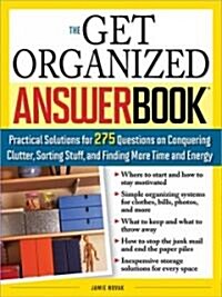 The Get Organized Answer Book: Practical Solutions for 275 Questions on Conquering Clutter, Sorting Stuff, and Finding More Time and Energy (Paperback)