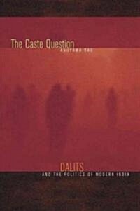 The Caste Question: Dalits and the Politics of Modern India (Paperback)