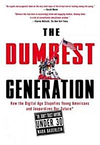The Dumbest Generation: How the Digital Age Stupefies Young Americans and Jeopardizes Our Future(or, Don t Trust Anyone Under 30) (Paperback)