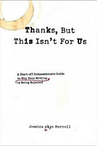 Thanks, But This Isnt for Us: A (Sort Of) Compassionate Guide to Why Your Writing Is Being Rejected (Paperback)