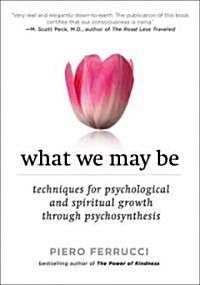 What We May Be: Techniques for Psychological and Spiritual Growth Through Psychosynthesis (Paperback)