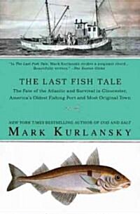 The Last Fish Tale: The Fate of the Atlantic and Survival in Gloucester, Americas Oldest Fishing Port and Most Original Town (Paperback)