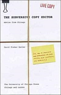The Subversive Copy Editor: Advice from Chicago (Or, How to Negotiate Good Relationships with Your Writers, Your Colleagues, and Yourself) (Hardcover)