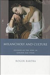 Melancholy and Culture : Diseases of the Soul in Golden Age Spain (Hardcover)