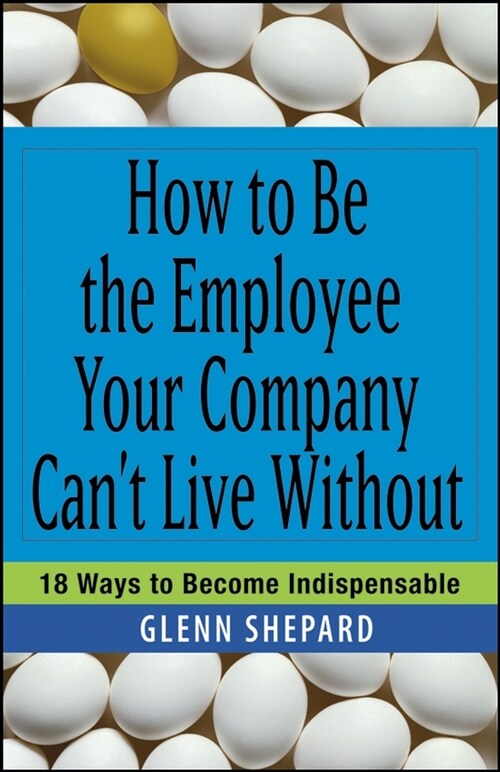 [eBook Code] How to Be the Employee Your Company Cant Live Without (eBook Code, 1st)