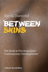 Between skins [electronic resource] : the body in psychoanalysis--contemporary developments