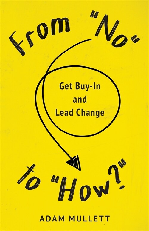From No to How?: Get Buy-in and Lead Change (Paperback)