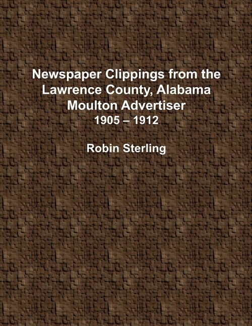 Newspaper Clippings from the Lawrence County, Alabama, Moulton Advertiser (1905 - 1912) (Paperback)