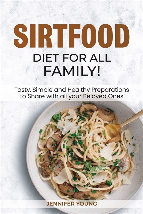 Sirtfood Diet for all family!: Tasty, Simple and Healthy Preparations to Share with all your Beloved Ones (Paperback)