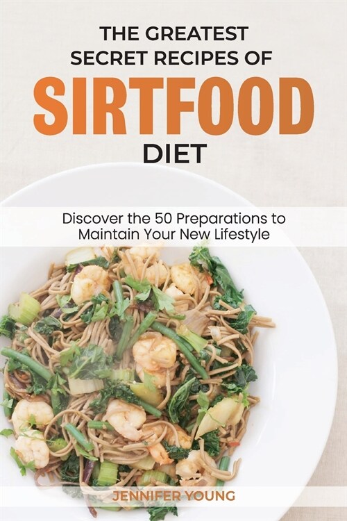 The Greatest Secret Recipes of Sirtfood Diet: Discover the 50 Preparations to Maintain Your New Lifestyle (Paperback)