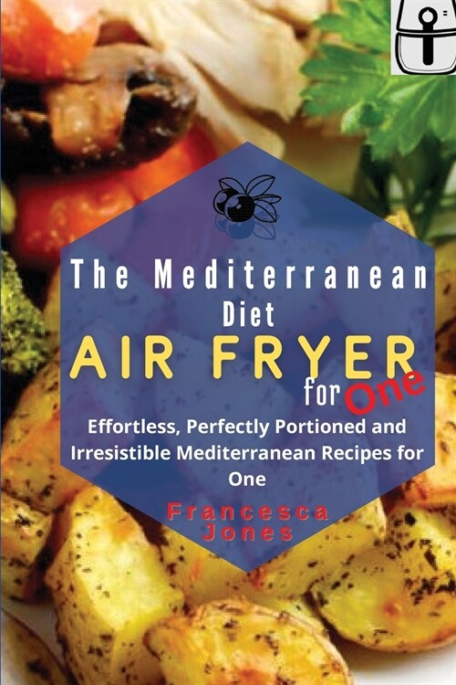 The Mediterranean Diet Air Fryer for One: Effortless, Perfectly Portioned and Irresistible Mediterranean Recipes for One (Paperback)