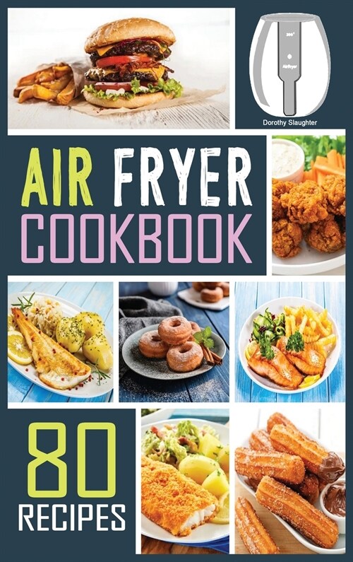 Air Fryer Cookbook: 80 Mouth-Watering, Extra Crispy and Healthy Recipes to Satisfy all your Cravings. Ideal for People on a budget. (Hardcover)