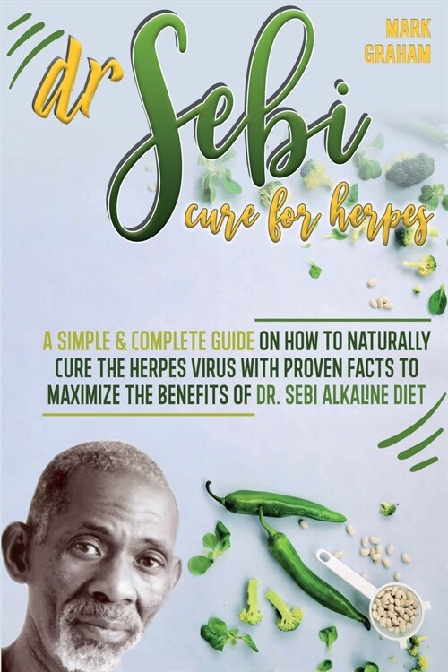 Dr. Sebi Cure For Herpes: A Simple and Complete Guide on How to Naturally Cure the Herpes Virus with Proven Facts to Maximize the Benefits of Dr (Paperback)